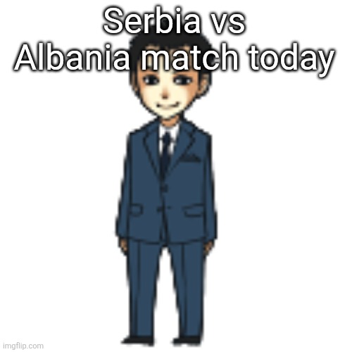 Moriarty but a shimeji | Serbia vs Albania match today | image tagged in moriarty but a shimeji | made w/ Imgflip meme maker