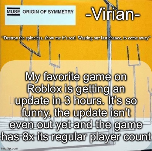 Virian muse announcement temp | My favorite game on Roblox is getting an update in 3 hours. It’s so funny, the update isn’t even out yet and the game has 8x its regular player count | image tagged in virian muse announcement temp | made w/ Imgflip meme maker