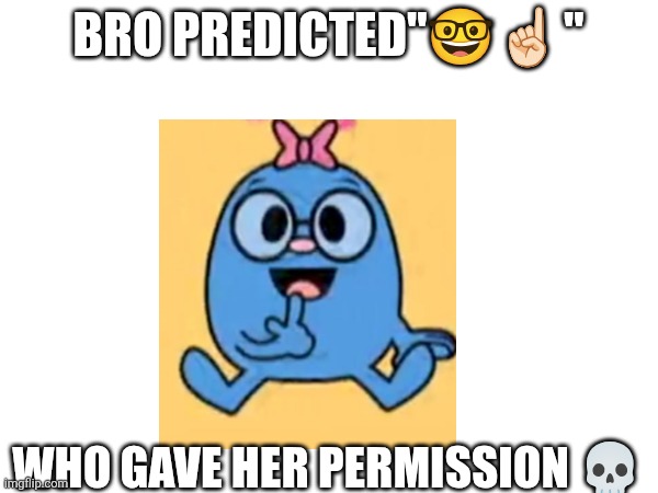 Chosen one | BRO PREDICTED"?☝?" WHO GAVE HER PERMISSION ? | image tagged in mr men,little miss,prediction,nerd emoji,oh wow are you actually reading these tags | made w/ Imgflip meme maker