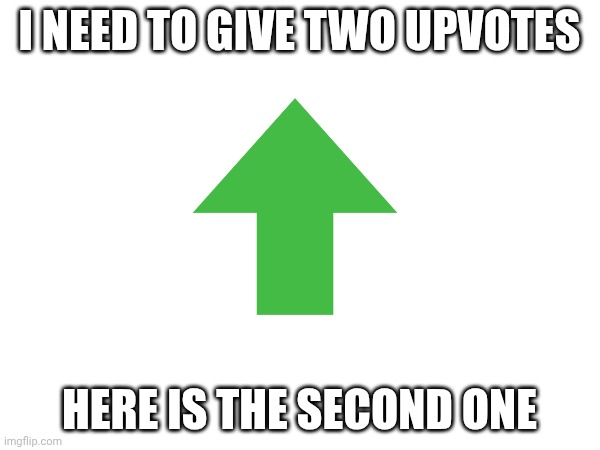 I NEED TO GIVE TWO UPVOTES HERE IS THE SECOND ONE | made w/ Imgflip meme maker