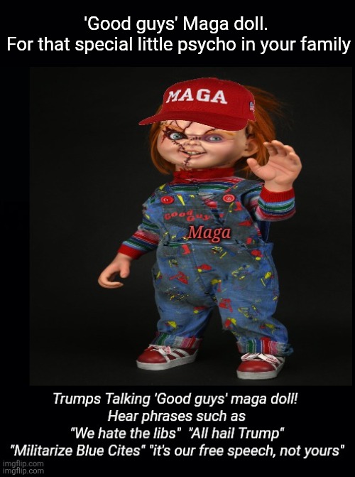 For that little special cult psycho your indoctrinatonating | 'Good guys' Maga doll. 
For that special little psycho in your family | image tagged in trump maga doll,with trumps voice,hear it spew,right wing propaganda and talking points | made w/ Imgflip meme maker