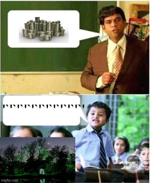 My monay an ruls | '`'`'`'`'`'`'`'`'`'`'`' | image tagged in teacher and student | made w/ Imgflip meme maker