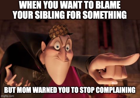 Dracula pointing | WHEN YOU WANT TO BLAME YOUR SIBLING FOR SOMETHING; BUT MOM WARNED YOU TO STOP COMPLAINING | image tagged in dracula pointing | made w/ Imgflip meme maker