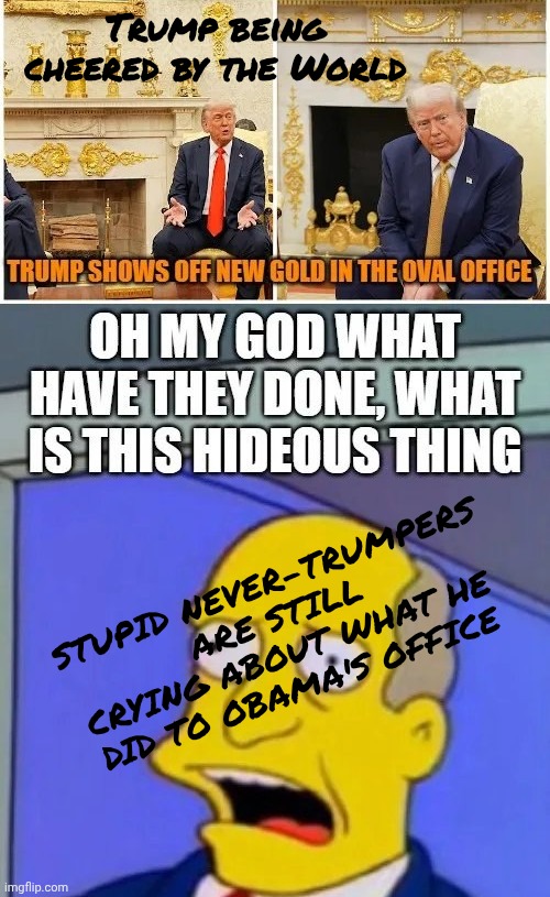 Can you suck even more , Democrats ? | Trump being cheered by the World; STUPID NEVER-TRUMPERS ARE STILL CRYING ABOUT WHAT HE DID TO OBAMA'S OFFICE | image tagged in you suck,politicians suck,champions of sucking,democrats democratting,and sucking,try not to suck so bad | made w/ Imgflip meme maker