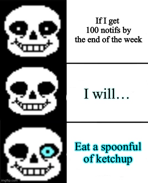 sans | If I get  100 notifs by the end of the week; I will…; Eat a spoonful of ketchup | image tagged in sans | made w/ Imgflip meme maker