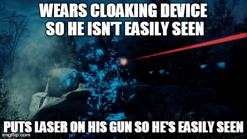 WEARS CLOAKING DEVICE SO HE ISN'T EASILY SEEN PUTS LASER ON HIS GUN SO HE'S EASILY SEEN | image tagged in gaming | made w/ Imgflip meme maker
