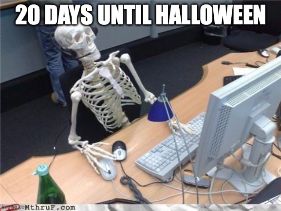 Waiting skeleton | 20 DAYS UNTIL HALLOWEEN | image tagged in waiting skeleton | made w/ Imgflip meme maker