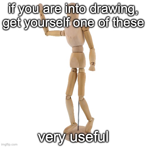 if you are into drawing, get yourself one of these; very useful | made w/ Imgflip meme maker