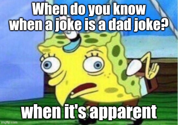 Stupid Dad Jokes #1 | When do you know when a joke is a dad joke? when it's apparent | image tagged in memes,mocking spongebob | made w/ Imgflip meme maker