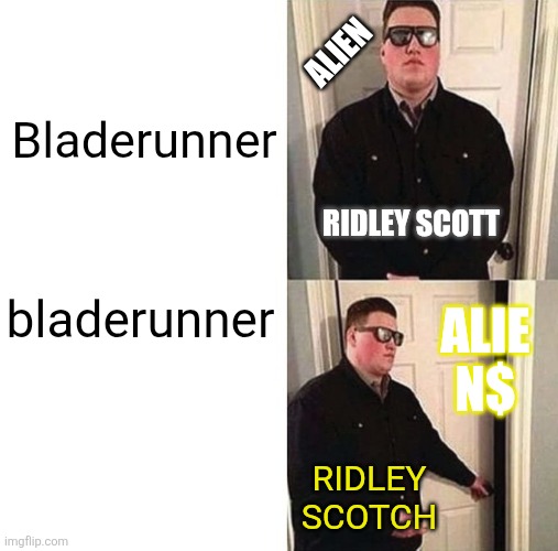 Persuadable Bouncer | Bladerunner; ALIEN; bladerunner; RIDLEY SCOTT; ALIE
N$; RIDLEY SCOTCH | image tagged in persuadable bouncer | made w/ Imgflip meme maker