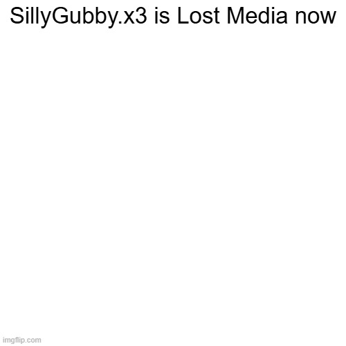 No like deadass WHY did that account get deleted | SillyGubby.x3 is Lost Media now | made w/ Imgflip meme maker
