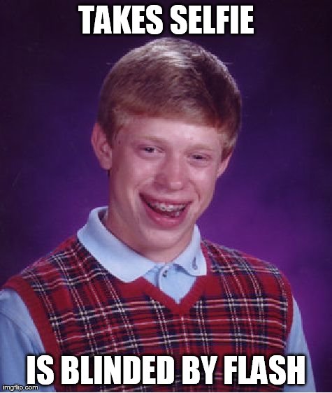 Bad Luck Brian | TAKES SELFIE IS BLINDED BY FLASH | image tagged in memes,bad luck brian | made w/ Imgflip meme maker
