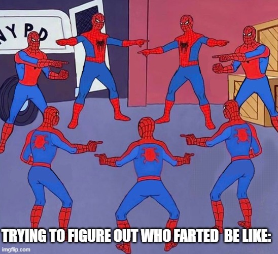 7 Spider-Men Pointing Meme | TRYING TO FIGURE OUT WHO FARTED  BE LIKE: | image tagged in 7 spider-men pointing meme | made w/ Imgflip meme maker