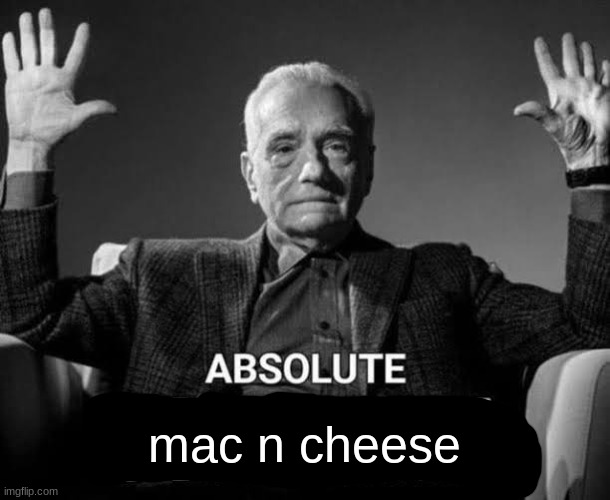 Absolute Cinema | mac n cheese | image tagged in absolute cinema | made w/ Imgflip meme maker