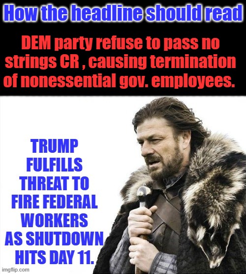 How the headline should read; DEM party refuse to pass no strings CR , causing termination of nonessential gov. employees. | made w/ Imgflip meme maker