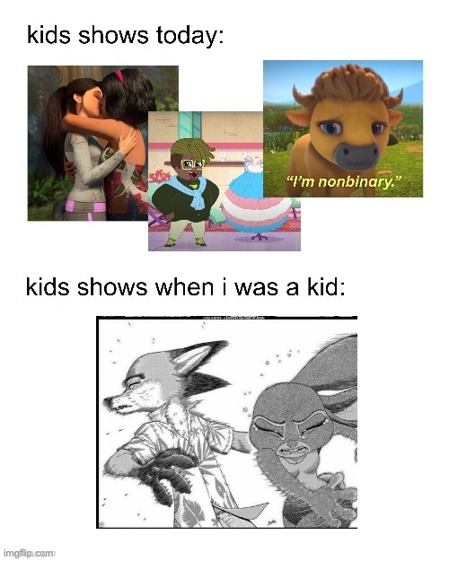 kids shows when I was a kid: | image tagged in kids shows when i was a kid | made w/ Imgflip meme maker