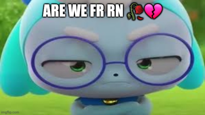 Random dadaping meme ig | ARE WE FR RN 🥀💔 | image tagged in funny memes | made w/ Imgflip meme maker