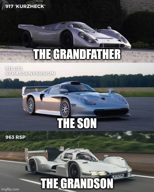 Street Legal Porsche Race Car Family Tree | THE GRANDFATHER; THE SON; THE GRANDSON | image tagged in porsche | made w/ Imgflip meme maker