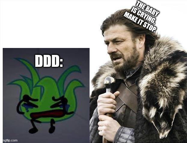 Brace Yourselves X is Coming | THE BABY IS CRYING, MAKE IT STOP. DDD: | image tagged in memes,brace yourselves x is coming | made w/ Imgflip meme maker