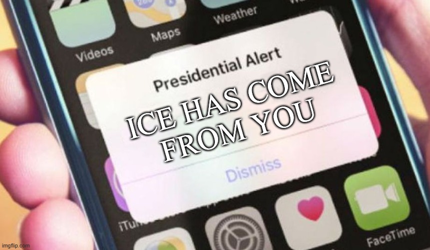 Presidential Alert | ICE HAS COME
FROM YOU | image tagged in memes,presidential alert | made w/ Imgflip meme maker