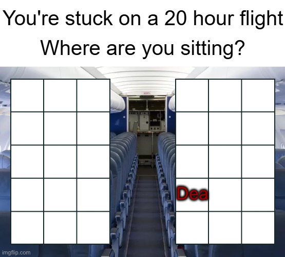 I wonder who will be the people to sit near me | Dea | image tagged in you're stuck on a 20 hour flight | made w/ Imgflip meme maker