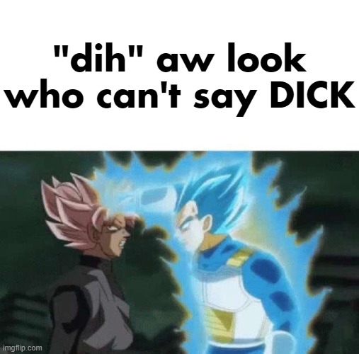 Aww look who can’t say | "dih" aw look who can't say DICK | image tagged in aww look who can t say,funny memes | made w/ Imgflip meme maker