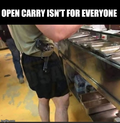Gun loophole | OPEN CARRY ISN'T FOR EVERYONE | image tagged in guns,open carry,you're doing it wrong,idiots | made w/ Imgflip meme maker