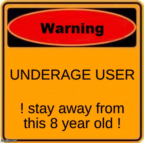 Warning Sign Meme | UNDERAGE USER ! stay away from this 8 year old ! | image tagged in memes,warning sign | made w/ Imgflip meme maker