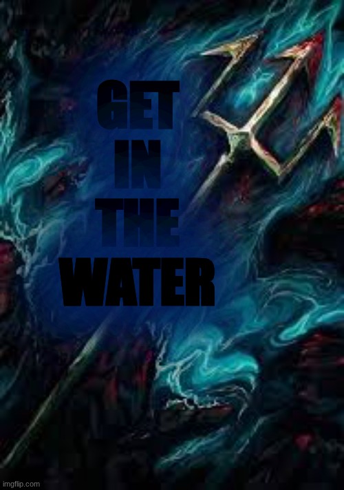 why did I post this | GET IN THE WATER | image tagged in vengeance saga cover art | made w/ Imgflip meme maker