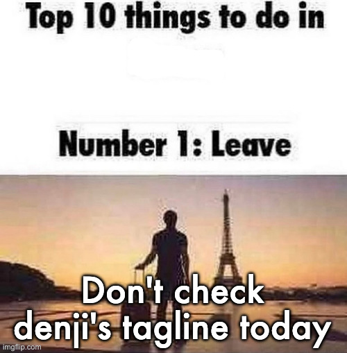 Top 10 things to do in blank | Don't check denji's tagline today | image tagged in top 10 things to do in blank | made w/ Imgflip meme maker