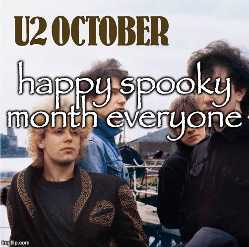 U2 October | happy spooky month everyone | image tagged in u2 october | made w/ Imgflip meme maker