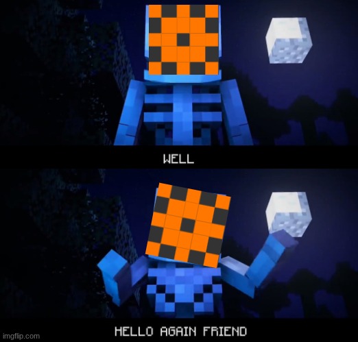 Hello again- | image tagged in well hello again friend | made w/ Imgflip meme maker