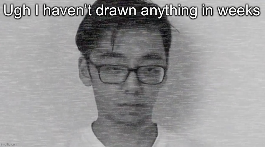 Slender Brett | Ugh I haven’t drawn anything in weeks | image tagged in slender brett | made w/ Imgflip meme maker