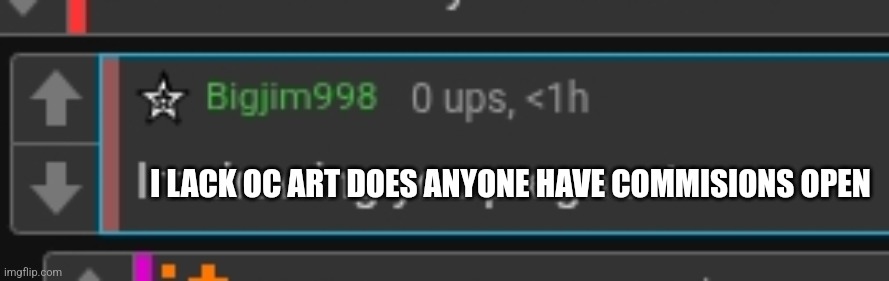 Bigjim I'm drawing you pregnant | I LACK OC ART DOES ANYONE HAVE COMMISIONS OPEN | image tagged in bigjim i'm drawing you pregnant | made w/ Imgflip meme maker