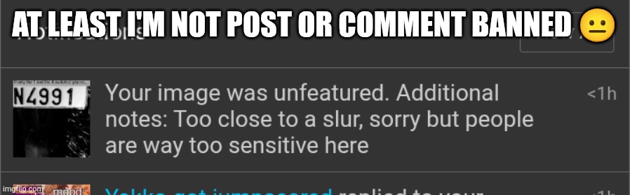 AT LEAST I'M NOT POST OR COMMENT BANNED 😐 | made w/ Imgflip meme maker