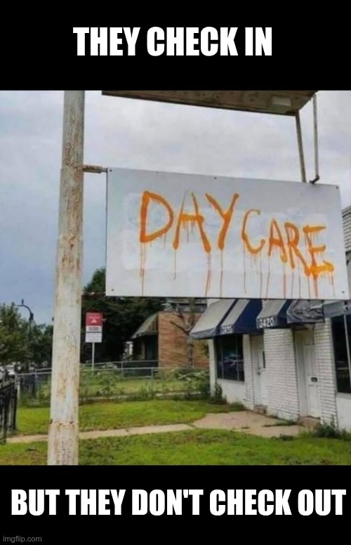 Pennywise Daycare | THEY CHECK IN; BUT THEY DON'T CHECK OUT | image tagged in funny | made w/ Imgflip meme maker