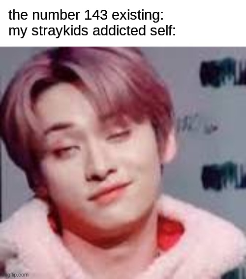STAYS! ASSEMBLE | the number 143 existing:
my straykids addicted self: | image tagged in kpop,stray kids,skz,stay,lee know,i know you know lee know | made w/ Imgflip meme maker