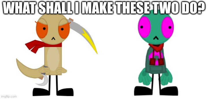 Anything? Any Ideas? Top comment wins it. | WHAT SHALL I MAKE THESE TWO DO? | image tagged in doone,fersquall | made w/ Imgflip meme maker