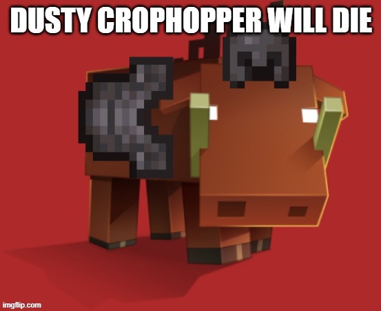 Netherite Hoglin | DUSTY CROPHOPPER WILL DIE | image tagged in netherite hoglin | made w/ Imgflip meme maker