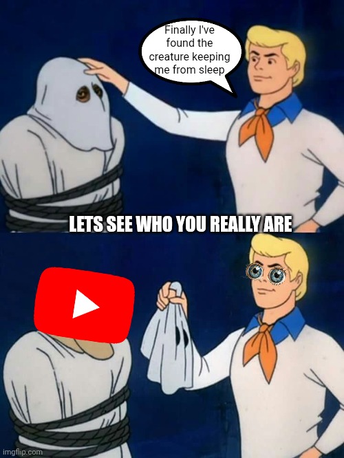 Scooby doo mask reveal | Finally I've found the creature keeping me from sleep; LETS SEE WHO YOU REALLY ARE | image tagged in scooby doo mask reveal | made w/ Imgflip meme maker