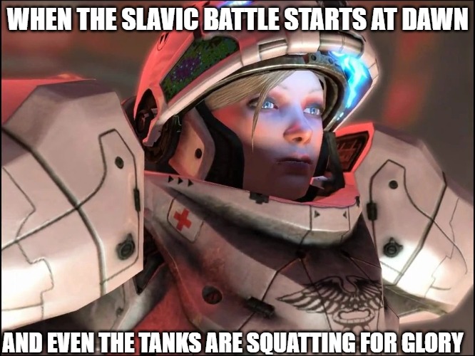 Slavic Starcraft Pilot | WHEN THE SLAVIC BATTLE STARTS AT DAWN; AND EVEN THE TANKS ARE SQUATTING FOR GLORY | image tagged in slavic starcraft pilot,slavic game | made w/ Imgflip meme maker