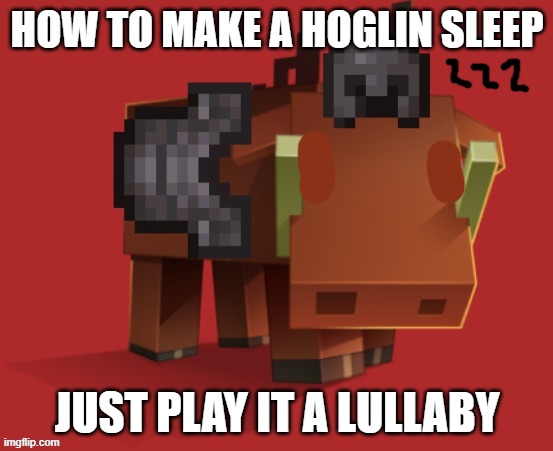 Netherite Hoglin | HOW TO MAKE A HOGLIN SLEEP; JUST PLAY IT A LULLABY | image tagged in netherite hoglin | made w/ Imgflip meme maker