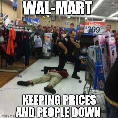 Wal-Mart Keeping Prices And People Down | WAL-MART; KEEPING PRICES AND PEOPLE DOWN | image tagged in chrisjoines1 | made w/ Imgflip meme maker