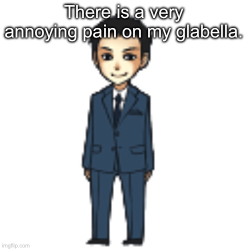 Moriarty but a shimeji | There is a very annoying pain on my glabella. | image tagged in moriarty but a shimeji | made w/ Imgflip meme maker