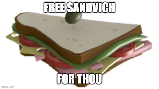 sandvich | FREE SANDVICH FOR THOU | image tagged in sandvich | made w/ Imgflip meme maker