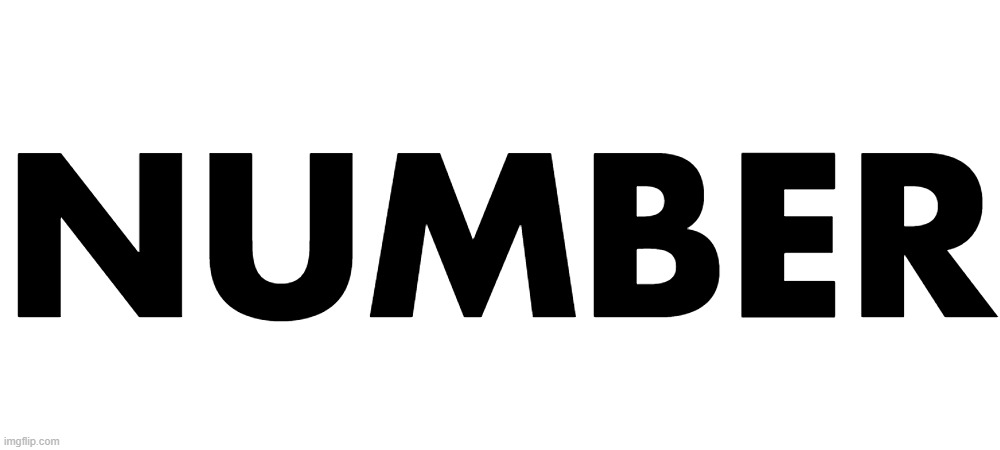 NUMBER | made w/ Imgflip meme maker
