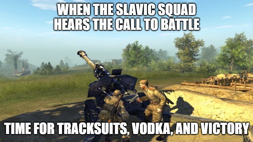 Men of War | WHEN THE SLAVIC SQUAD HEARS THE CALL TO BATTLE; TIME FOR TRACKSUITS, VODKA, AND VICTORY | image tagged in men of war,slavic battle | made w/ Imgflip meme maker