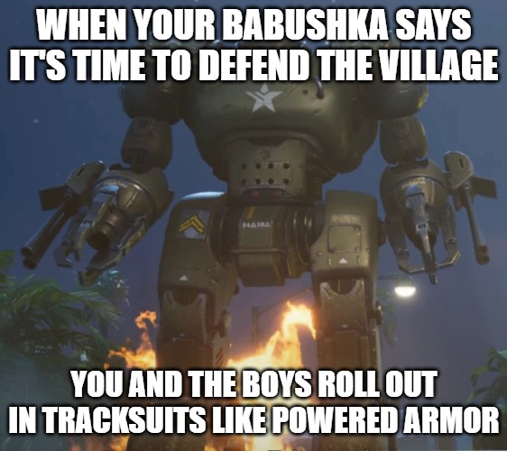 Power Suit Soldiers | WHEN YOUR BABUSHKA SAYS IT'S TIME TO DEFEND THE VILLAGE; YOU AND THE BOYS ROLL OUT IN TRACKSUITS LIKE POWERED ARMOR | image tagged in power suit soldiers,slavic battle,slavic lives matter | made w/ Imgflip meme maker