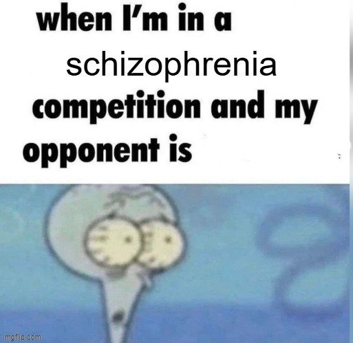 Squidward is cooked | schizophrenia | image tagged in squidward competition | made w/ Imgflip meme maker