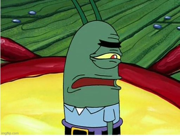 image tagged in plankton ugh | made w/ Imgflip meme maker